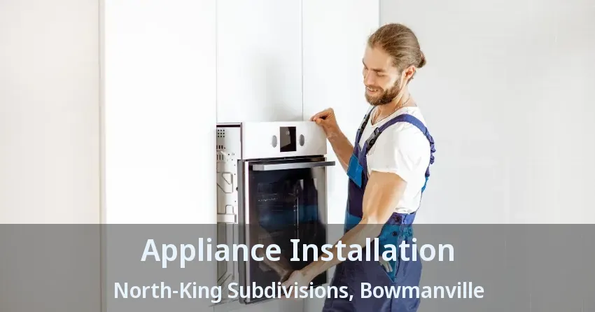Appliance Installation North-King Subdivisions, Bowmanville - ON