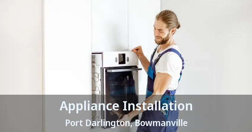 Appliance Installation Port Darlington, Bowmanville - ON