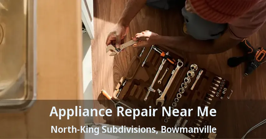 Appliance Repair Near Me North-King Subdivisions, Bowmanville - ON
