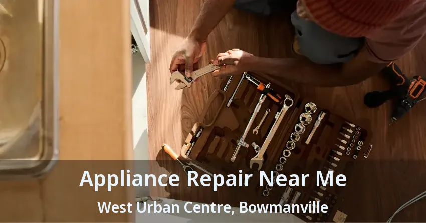 Appliance Repair Near Me West Urban Centre, Bowmanville - ON