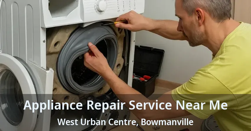 Appliance Repair Service Near Me West Urban Centre, Bowmanville - ON