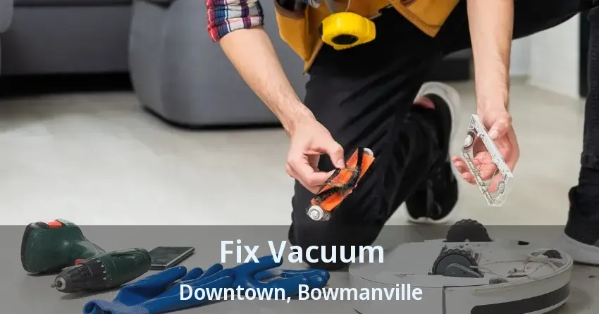 Fix Vacuum Downtown, Bowmanville - ON