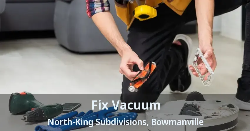 Fix Vacuum North-King Subdivisions, Bowmanville - ON
