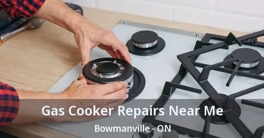 Gas Cooker Repairs Near Me Bowmanville - ON