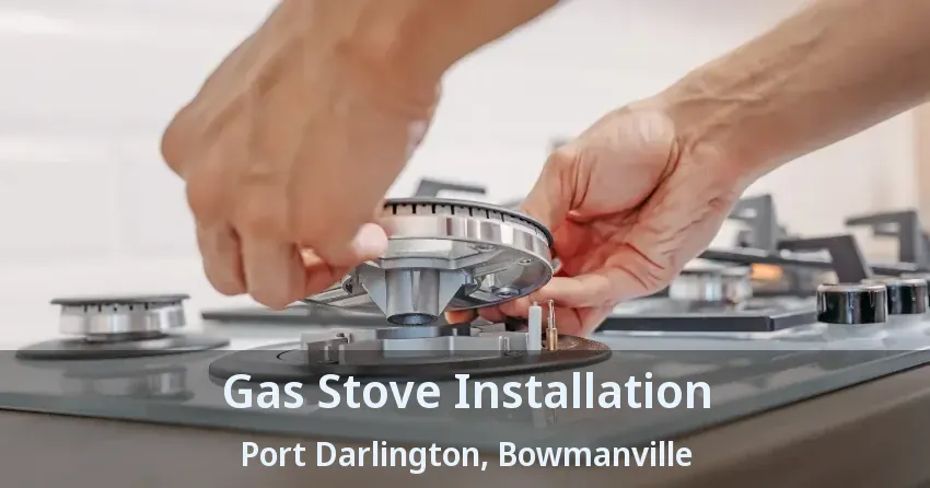 Gas Stove Installation Port Darlington, Bowmanville - ON
