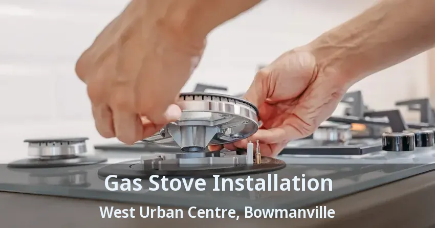 Gas Stove Installation West Urban Centre, Bowmanville - ON