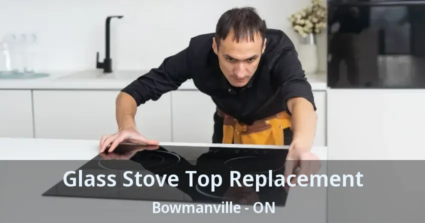 Glass Stove Top Replacement Bowmanville - ON