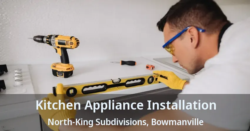 Kitchen Appliance Installation North-King Subdivisions, Bowmanville - ON