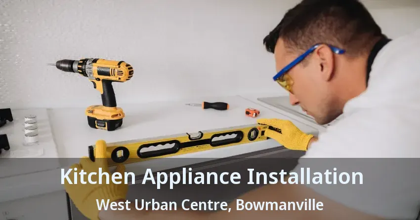 Kitchen Appliance Installation West Urban Centre, Bowmanville - ON