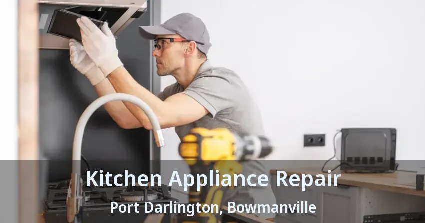 Kitchen Appliance Repair Port Darlington, Bowmanville - ON