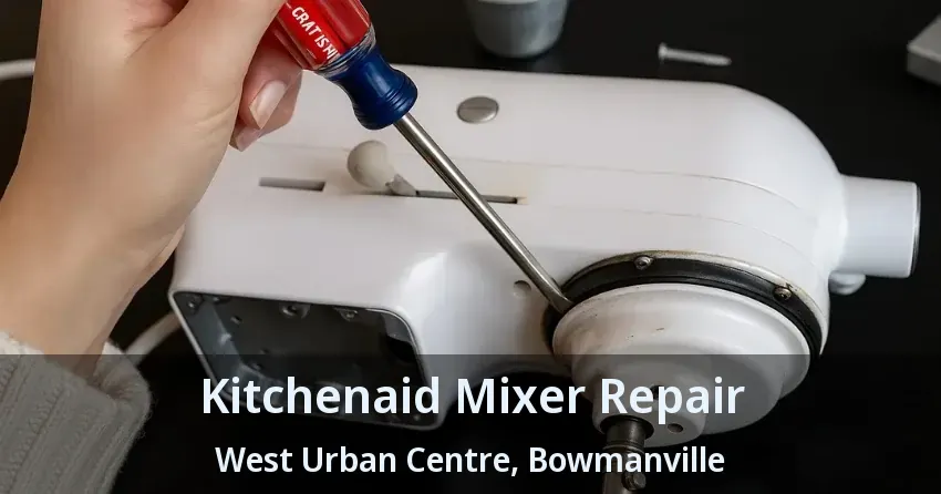 Kitchenaid Mixer Repair West Urban Centre, Bowmanville - ON