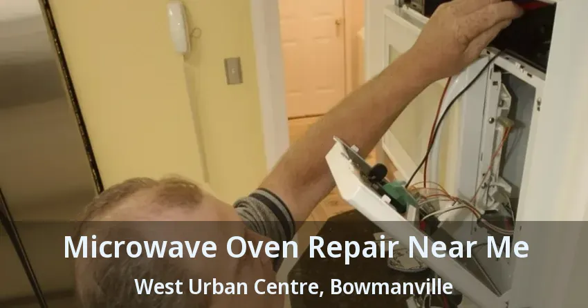 Microwave Oven Repair Near Me West Urban Centre, Bowmanville - ON