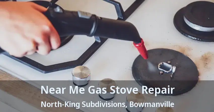 Near Me Gas Stove Repair North-King Subdivisions, Bowmanville - ON