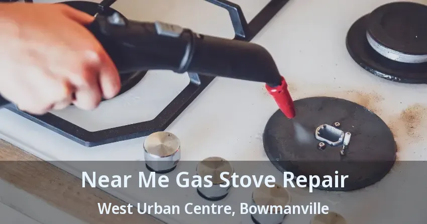 Near Me Gas Stove Repair West Urban Centre, Bowmanville - ON