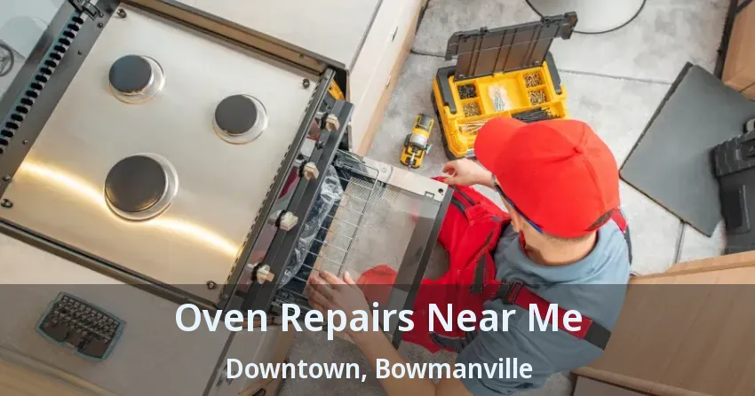 Oven Repairs Near Me Downtown, Bowmanville - ON