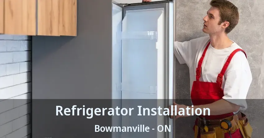 Refrigerator Installation Bowmanville - ON
