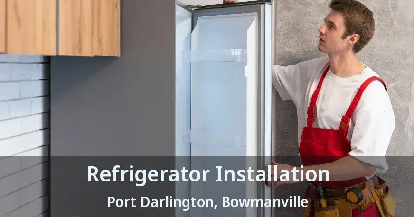 Refrigerator Installation Port Darlington, Bowmanville - ON