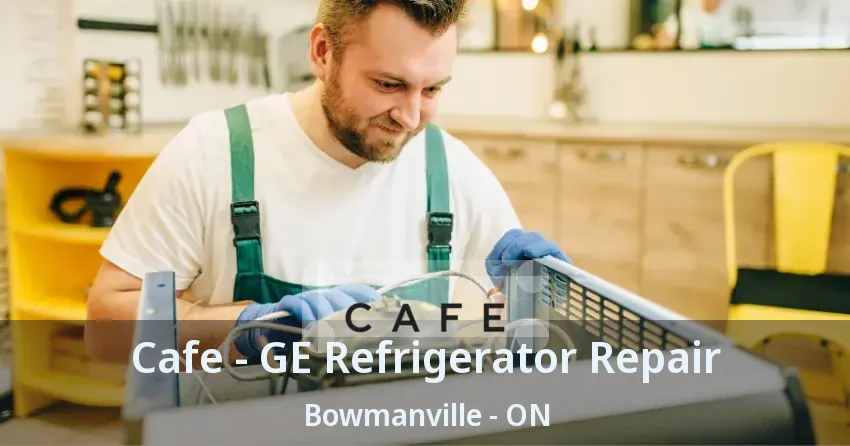 Cafe - GE Refrigerator Repair Bowmanville - ON