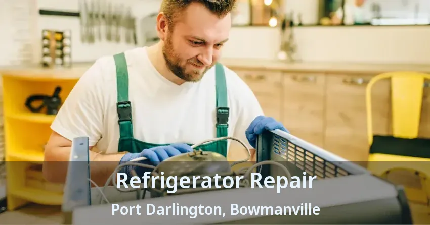 Refrigerator Repair Port Darlington, Bowmanville - ON