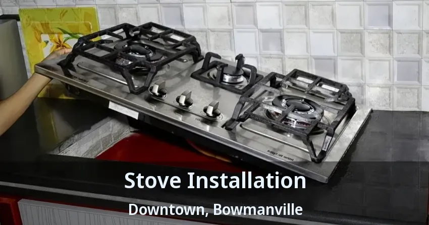 Stove Installation Downtown, Bowmanville - ON