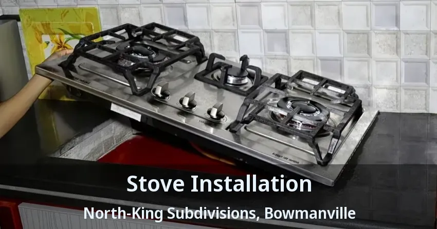 Stove Installation North-King Subdivisions, Bowmanville - ON