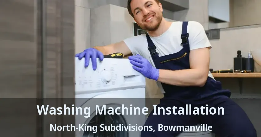 Washing Machine Installation North-King Subdivisions, Bowmanville - ON